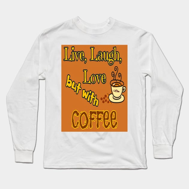 Live, Laugh, Love but with coffee Long Sleeve T-Shirt by YamyMorrell